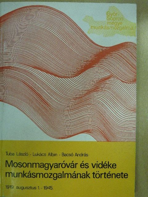 Bacsó András - Mosonmagyaróvár és vidéke munkásmozgalmának története [antikvár]