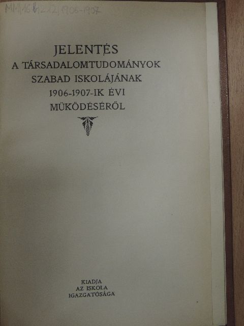Jelentés a Társadalomtudományok Szabad Iskolájának 1906-1907-ik évi működéséről [antikvár]