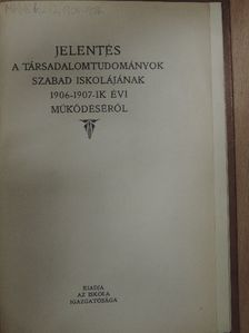 Jelentés a Társadalomtudományok Szabad Iskolájának 1906-1907-ik évi működéséről [antikvár]