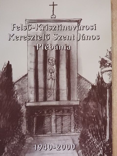 Arató Csaba - Felső-Krisztinavárosi Keresztelő Szent János Plébánia 1940-2000 [antikvár]