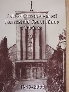 Arató Csaba - Felső-Krisztinavárosi Keresztelő Szent János Plébánia 1940-2000 [antikvár]
