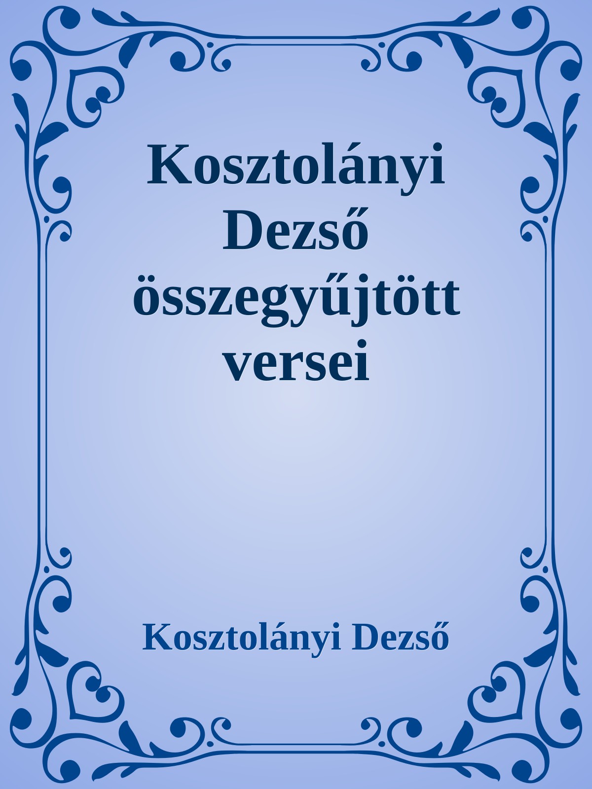 Kosztolányi Dezső - Kosztolányi Dezső összegyűjtött versei [eKönyv: epub, mobi]