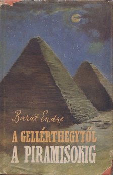 BARÁT ENDRE - A Gellérthegytől a piramisokig [antikvár]