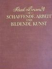 Paul Brandt - Schaffende Arbeit und Bildende Kunst I. [antikvár]