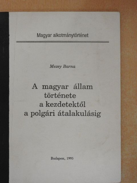 Mezey Barna - A magyar állam története a kezdetektől a polgári átalakulásig [antikvár]
