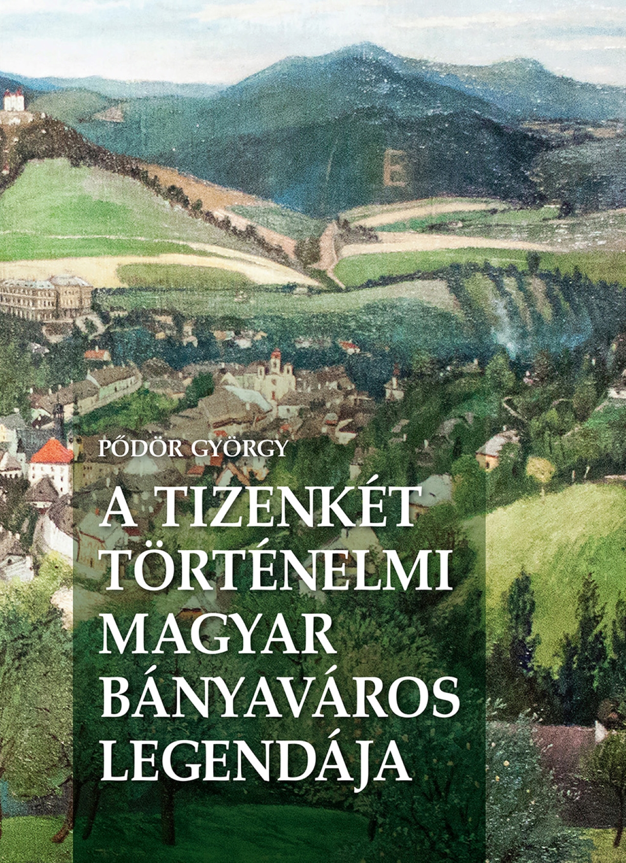 Pődör György - A Tizenkét történelmi magyar bányaváros legendája
