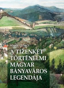 Pődör György - A Tizenkét történelmi magyar bányaváros legendája