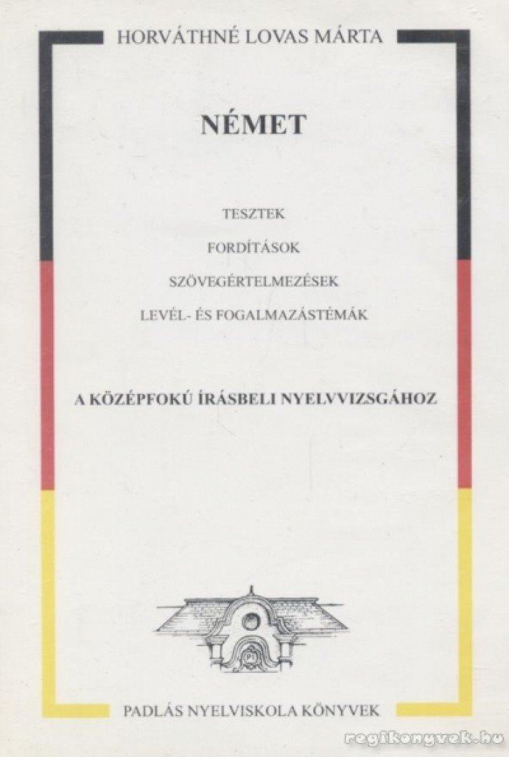 HORVÁTHNÉ LOVAS MÁRTA - Német tesztek fordítások szövegelemzések levél- és fogalmazástémák a középfokú írásbeli nyelvvizsgához [antikvár]