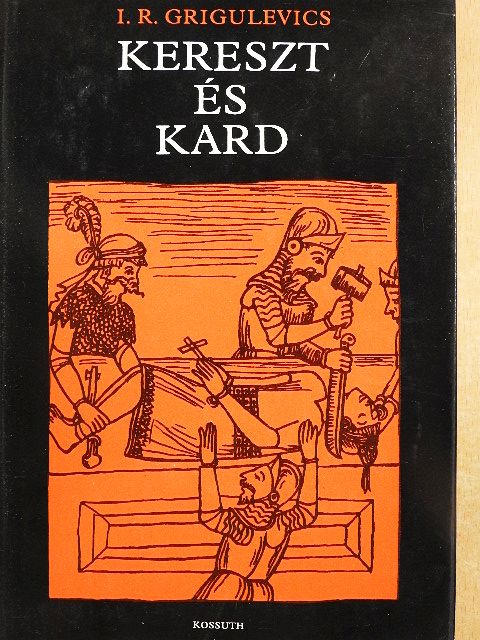 I. R. Grigulevics - Kereszt és kard [antikvár]