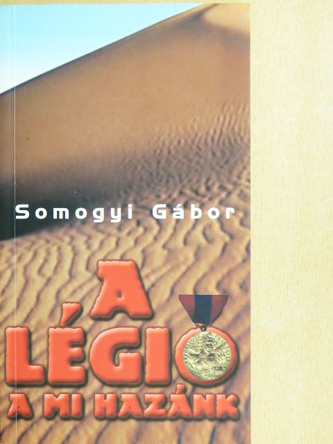 Somogyi Gábor - A légió a mi hazánk [antikvár]