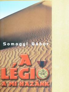 Somogyi Gábor - A légió a mi hazánk [antikvár]