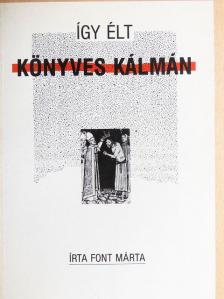 Font Márta - Így élt Könyves Kálmán [antikvár]