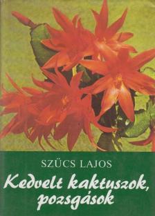 SZŰCS LAJOS - Kedvelt kaktuszok, pozsgások [antikvár]