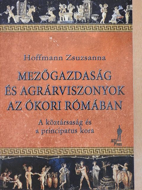 Hoffmann Zsuzsanna - Mezőgazdaság és agrárviszonyok az ókori Rómában [antikvár]