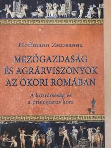 Hoffmann Zsuzsanna - Mezőgazdaság és agrárviszonyok az ókori Rómában [antikvár]