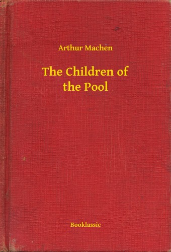 Arthur Machen - The Children of the Pool [eKönyv: epub, mobi]