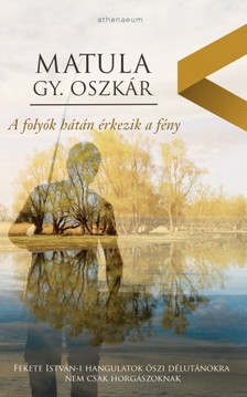 Matula Gy. Oszkár - A folyók hátán érkezik a fény [eKönyv: epub, mobi]