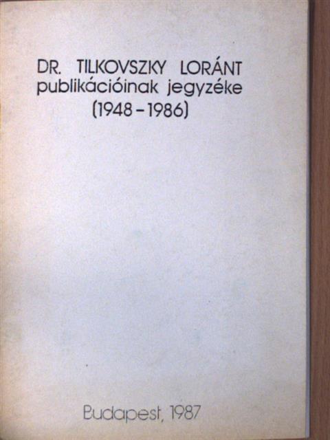 Dr. Tilkovszky Loránt - Dr. Tilkovszky Loránt publikációinak jegyzéke [antikvár]
