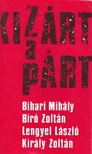 Bihari Mihály - Bíró Zoltán - Lengyel László - Király Zoltán - Kizárt a párt [antikvár]