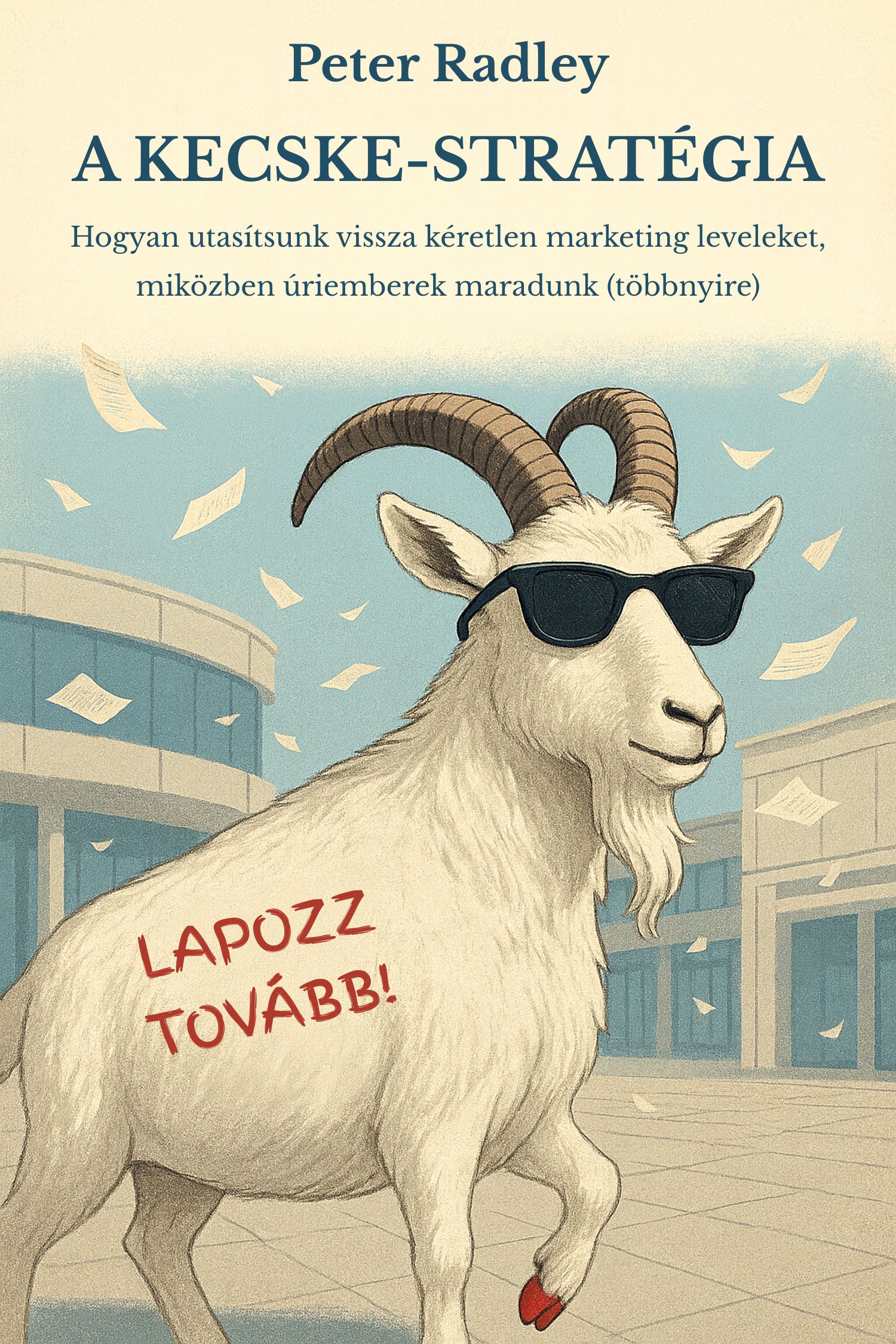 Radley Peter - A kecske-stratégia - Hogyan utasítsunk vissza kéretlen marketing leveleket, miközben úriemberek maradunk (többnyire) [eKönyv: epub, mobi]