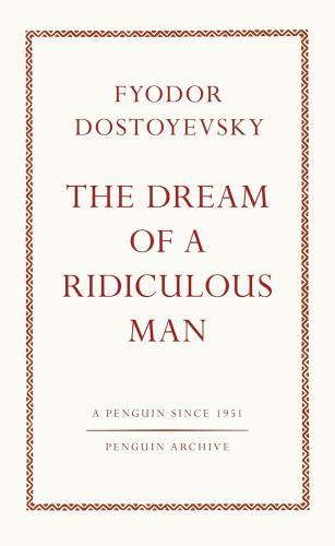 Fyodor Dostoyevsky - The Dream of a Ridiculous Man (Penguin Archive)