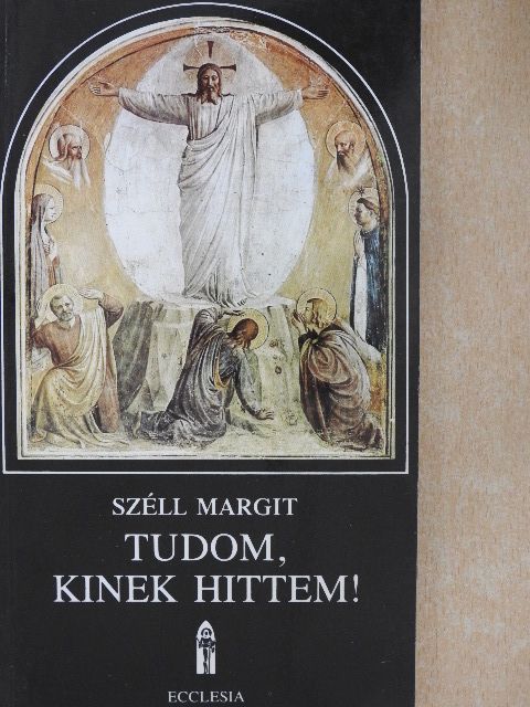 Széll Margit - Tudom, kinek hittem! [antikvár]