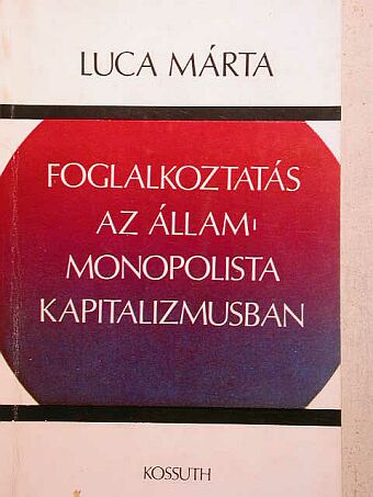 Luca Márta - Foglalkoztatás az állam-monopolista kapitalizmusban [antikvár]