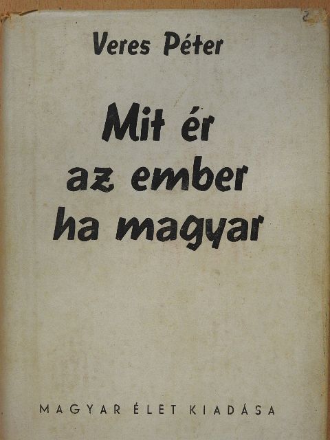 Veres Péter - Mit ér az ember ha magyar [antikvár]