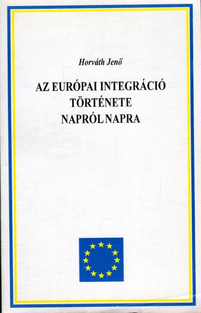 HORVÁTH JENŐ - Az európai integráció története napról napra 1945-1995 [antikvár]
