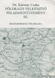 Károssy Csaba - Földrajzi felkészítő feladatgyűjtemény III. kötet [antikvár]