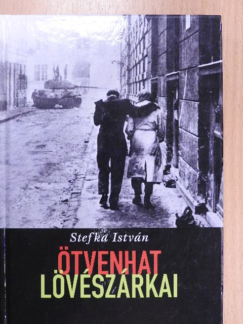 Stefka István - Ötvenhat lövészárkai [antikvár]