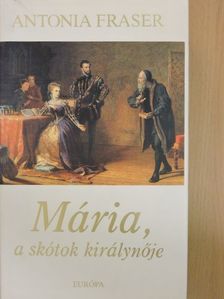 Antonia Fraser - Mária, a skótok királynője  [antikvár]