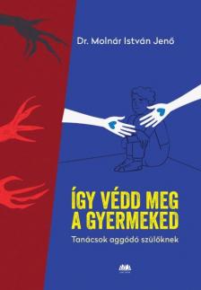 dr. Molnár István Jenő - Így védd meg a gyermekedet