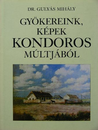 Dr. Gulyás Mihály - Gyökereink, képek Kondoros múltjából [antikvár]