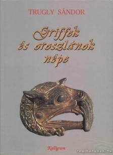 Trugly Sándor - Griffek és oroszlánok népe [antikvár]