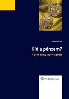 István dr. Gárdos - Kié a pénzem? - A pénz dologi jogi vizsgálata [eKönyv: epub, mobi]