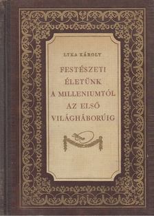 LYKA KÁROLY - Festészeti életünk a millenniumtól az első világháborúig [antikvár]