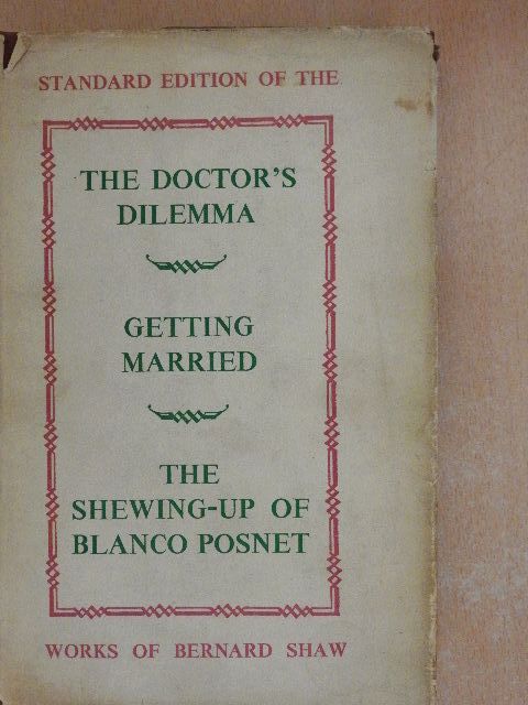 Bernard Shaw - The Doctor's Dilemma/Getting Married/The Shewing-up of Blanco Posnet [antikvár]