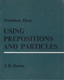 J. B. Heaton - Using Prepositions and Particles 3. [antikvár]