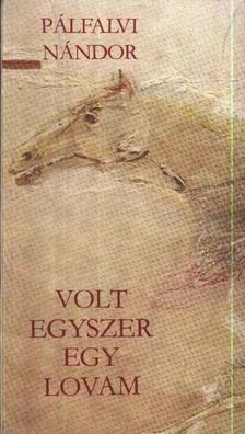 PÁLFALVI NÁNDOR - Volt egyszer egy lovam [antikvár]