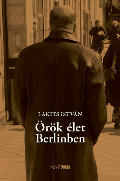 Lakits István - Örök élet Berlinben