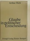Dr. Arthur Rich - Glaube in Politischer Entscheidung [antikvár]