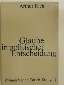 Dr. Arthur Rich - Glaube in Politischer Entscheidung [antikvár]