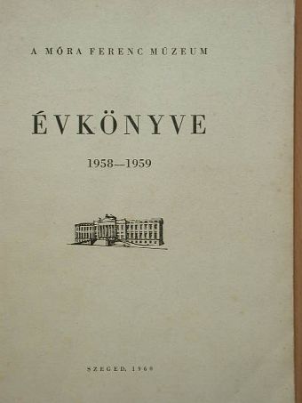 Bálint Alajos - A Móra Ferenc Múzeum Évkönyve 1958-1959. [antikvár]