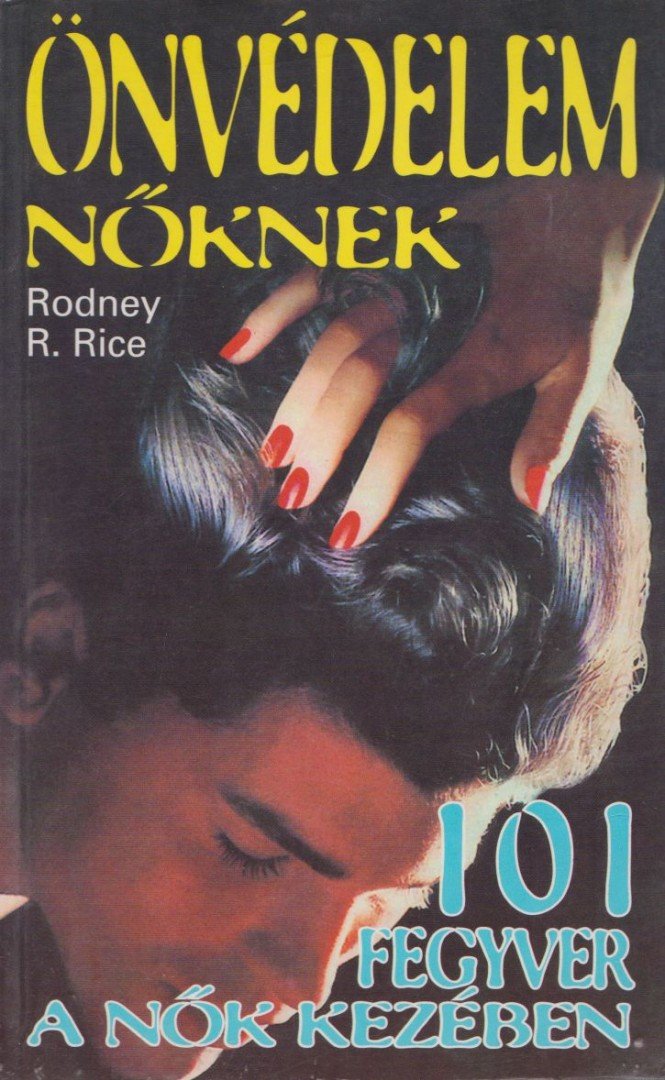 Rodney R. Rice - Önvédelem nőknek - 101 fegyver a nők kezében [antikvár]