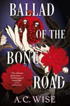 A. C. Wise - Ballad of the Bone Road