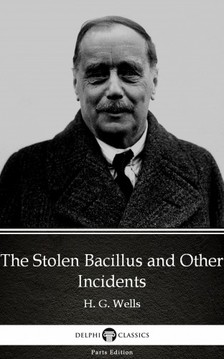 Delphi Classics H. G. Wells, - The Stolen Bacillus and Other Incidents by H. G. Wells (Illustrated) [eKönyv: epub, mobi]