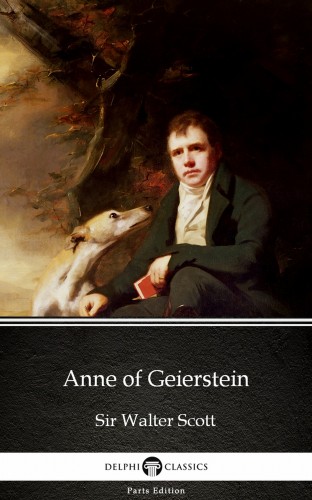 Delphi Classics Sir Walter Scott, - Anne of Geierstein by Sir Walter Scott (Illustrated) [eKönyv: epub, mobi]