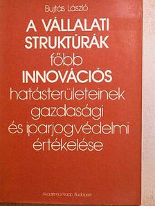Bujtás László - A vállalati struktúrák főbb innovációs hatásterületeinek gazdasági és iparjogvédelmi értékelése [antikvár]