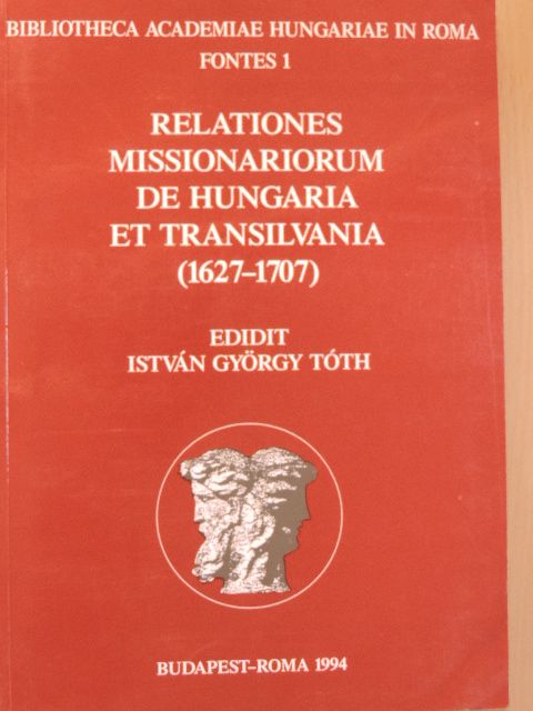 Tóth György István - Relationes Missionariorum de Hungaria et Transilvania (1627-1707) [antikvár]